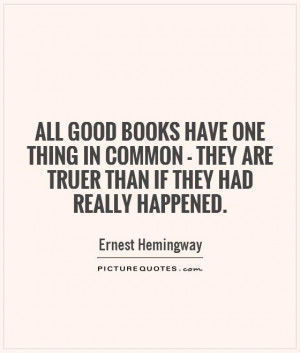 All good books have one thing in common - they are truer than if they ...