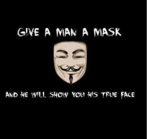 give a man a mask and he will show you his true face