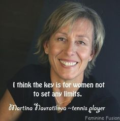 Quote by Martina Navratilova ~ tennis player (Feminine Fusion)