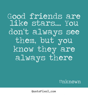 ... quotes - Good friends are like stars.... you don't.. - Friendship
