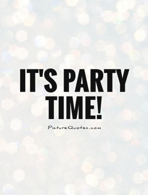 Time Quotes Party Quotes Partying Quotes