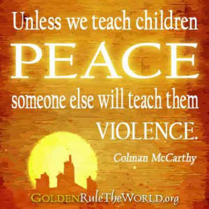 ... Peace Someone Else Will Teach Them Violence ” - Colman McCarthy