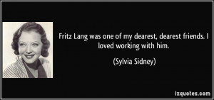 Fritz Lang was one of my dearest, dearest friends. I loved working ...