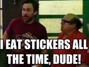 eat stickers all the time, dude! Inspirational Charlie Kelly
