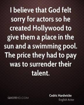 Cedric Hardwicke - I believe that God felt sorry for actors so he ...