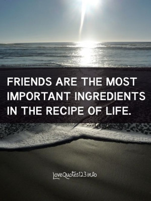 the most important ingredients in the recipe of life. Similar quotes ...
