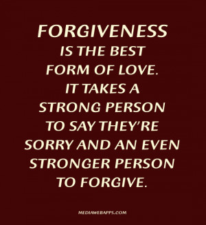 Forgiveness Is The best Form Of Love It Takes A Strong Pesron To Say ...