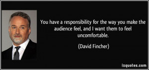 ... audience feel, and I want them to feel uncomfortable. - David Fincher