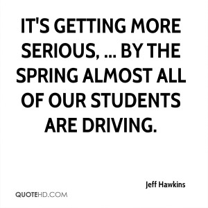 ... serious, ... by the spring almost all of our students are driving