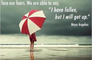 Face our fears. We are able to say, 'I Have Fallen, But I Will Get Up ...