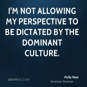 not allowing my perspective to be dictated by the dominant culture ...