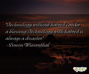 Technology without hatred can be a blessing. Technology with hatred is ...