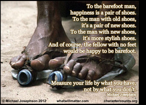 ... feet would be happy to be barefoot. Measure your life by what you have
