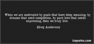 File Name : quote-when-we-are-motivated-by-goals-that-have-deep ...