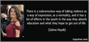 There is a subconscious way of taking violence as a way of expression ...