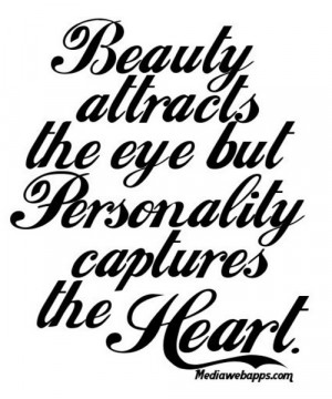 beauty attracts the eye but personality captures the heart