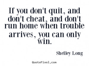 ... quotes - If you don't quit, and don't cheat, and don't run home when