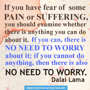 If you have fear of some pain or suffering, you should examine whether ...