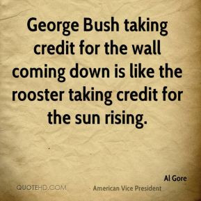 George Bush taking credit for the wall coming down is like the rooster ...