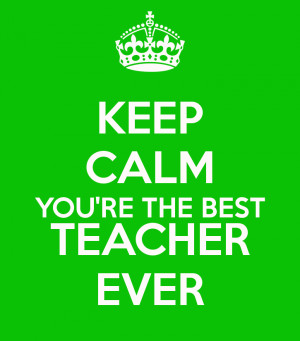keep-calm-youre-the-best-teacher-ever.png