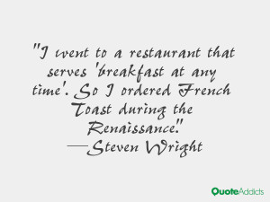 ... time'. So I ordered French Toast during the Renaissance.” — Steven