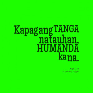 Quotes Picture: kapag ang tanga natauhan, humanda ka na