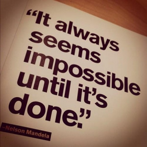 Nelson Mandela Quote: It Always Seems Impossible Until It’s Done
