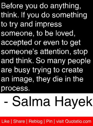 Before you do anything, think. If you do something to try and impress ...