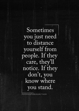Sometimes you just need to distance yourself from people...