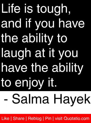 ... it you have the ability to enjoy it salma hayek # quotes # quotations
