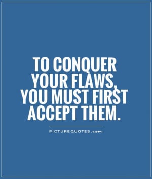 Acceptance Quotes Flaws Quotes Conquer Quotes