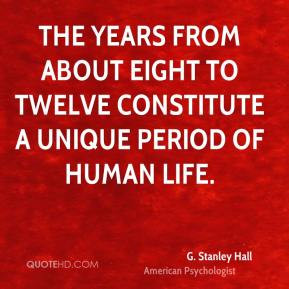 ... from about eight to twelve constitute a unique period of human life