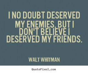 no doubt deserved my enemies, but I don't believe I deserved my ...