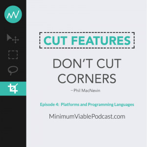 ... Phil MacNevin’s advice, “Cut Features, Don’t Cut Corners