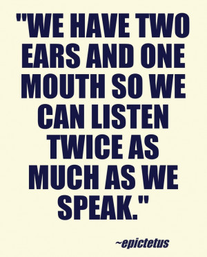 ... listen twice as much as we speak.