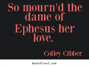 ... colley cibber more love quotes life quotes motivational quotes