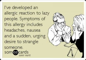 Sarcastic Quote - I’m Developed An Allergic Reaction To Lazy People.