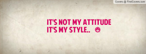 It's Not MY Attitude It's My Profile Facebook Covers