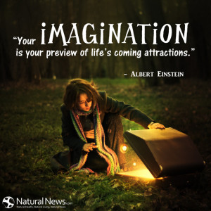 Your imagination is your preview of life's coming attractions ...