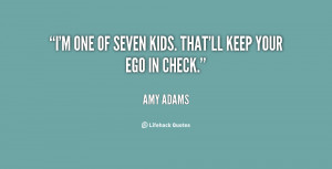 one of seven kids. That'll keep your ego in check.”