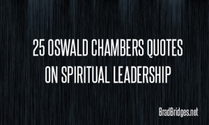 25 Oswald Chambers Quotes on Spiritual Leadership and Formation from ...