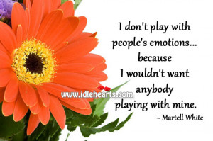 play with people s emotions because i wouldn t want anybody playing ...
