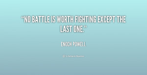 No battle is worth fighting except the last one.”