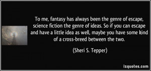fantasy has always been the genre of escape, science fiction the genre ...