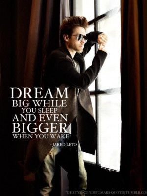 jared leto, quotes, sayings, dream bigger, great