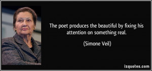 ... the beautiful by fixing his attention on something real. - Simone Veil