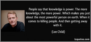 People say that knowledge is power. The more knowledge, the more power ...