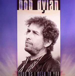 Bob Dylan Good As I Been To You