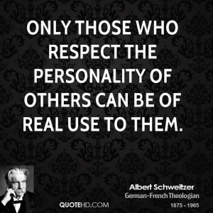 Only those who respect the personality of others can be of real use to ...