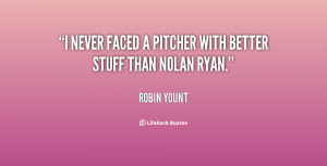 never faced a pitcher with better stuff than Nolan Ryan.”